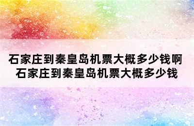 石家庄到秦皇岛机票大概多少钱啊 石家庄到秦皇岛机票大概多少钱